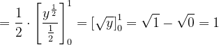 \dpi{120} =\frac{1}{2}\cdot \left [ \frac{y^{\frac{1}{2}}}{\frac{1}{2}} \right ]_{0}^{1}=\left [ \sqrt{y} \right ]_{0}^{1}=\sqrt{1}-\sqrt{0}=1